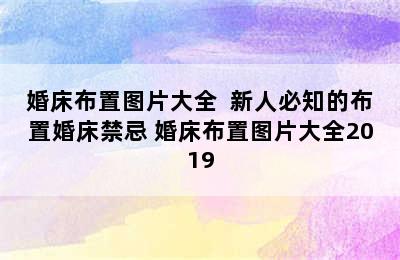 婚床布置图片大全  新人必知的布置婚床禁忌 婚床布置图片大全2019